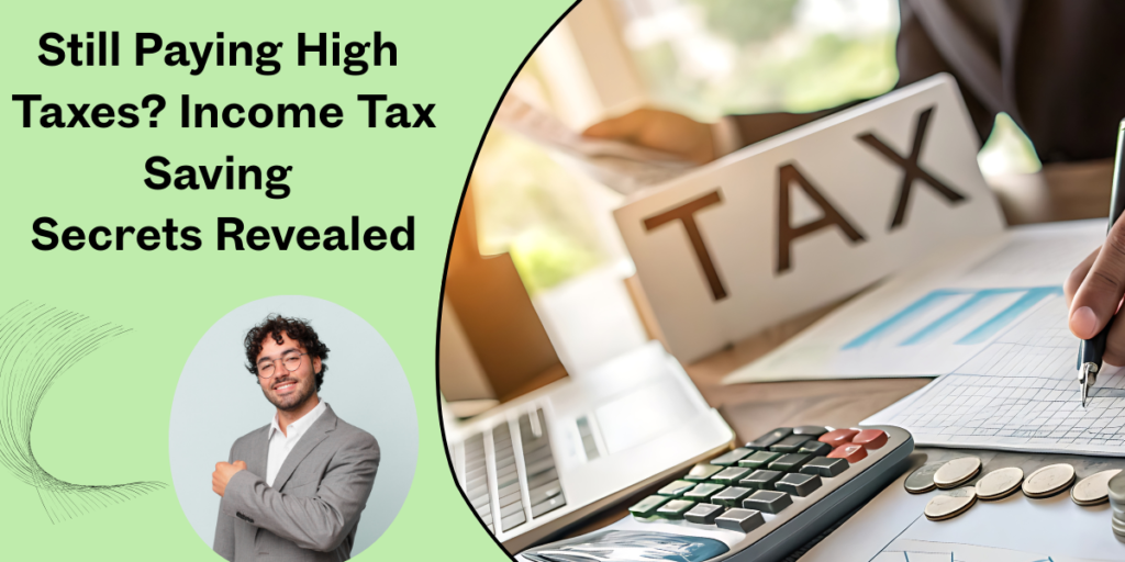 Still Paying High Taxes? Income Tax Saving Secrets Revealed